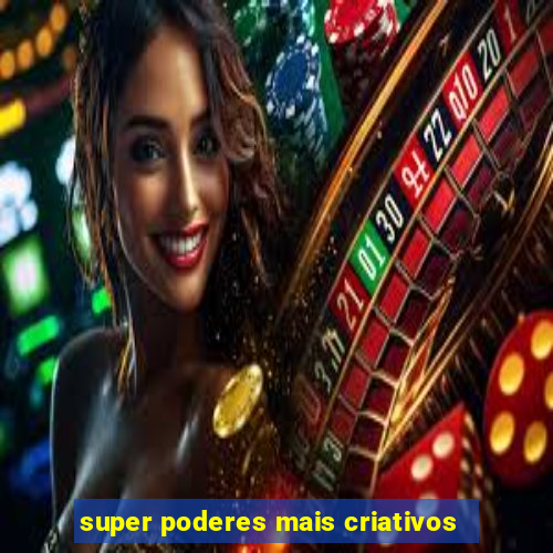 super poderes mais criativos